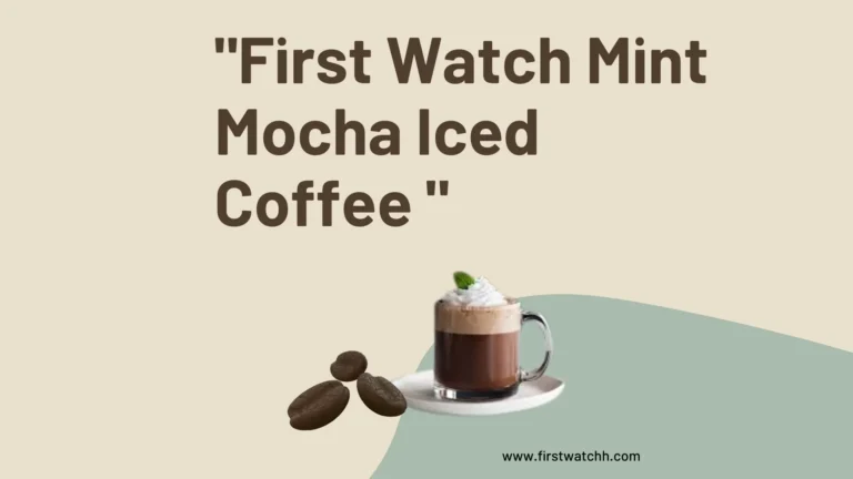 First Watch Mint Mocha Iced Coffee 2025 | A Refreshing Treat 10 First Watch Mint Mocha Iced Coffee